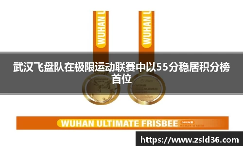 武汉飞盘队在极限运动联赛中以55分稳居积分榜首位
