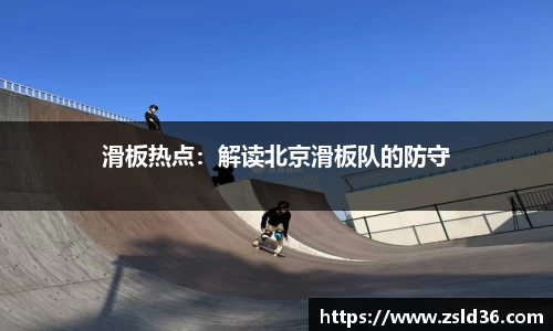 滑板热点：解读北京滑板队的防守