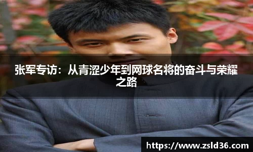 张军专访：从青涩少年到网球名将的奋斗与荣耀之路