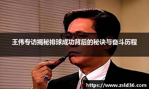王伟专访揭秘排球成功背后的秘诀与奋斗历程