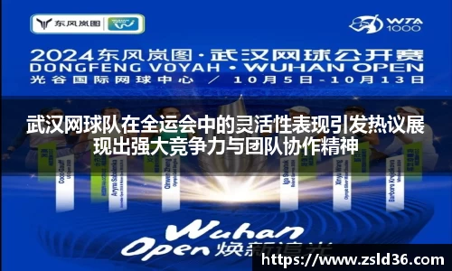 武汉网球队在全运会中的灵活性表现引发热议展现出强大竞争力与团队协作精神