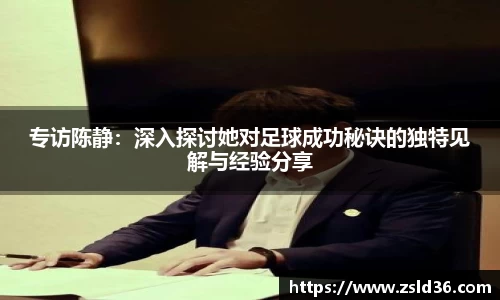 专访陈静：深入探讨她对足球成功秘诀的独特见解与经验分享